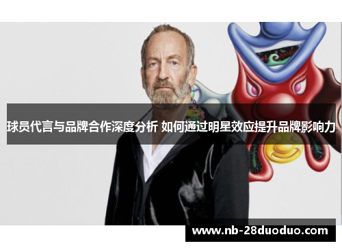 球员代言与品牌合作深度分析 如何通过明星效应提升品牌影响力