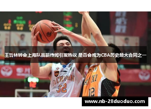王哲林转会上海队高薪传闻引发热议 是否会成为CBA历史最大合同之一
