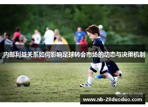 内部利益关系如何影响足球转会市场的动态与决策机制