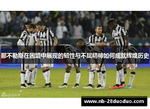 那不勒斯在困境中展现的韧性与不屈精神如何成就辉煌历史