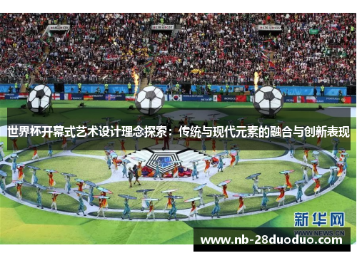 世界杯开幕式艺术设计理念探索：传统与现代元素的融合与创新表现