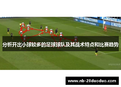 分析开出小球较多的足球球队及其战术特点和比赛趋势