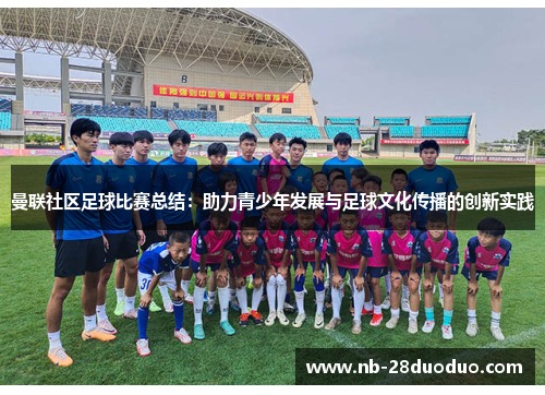 曼联社区足球比赛总结：助力青少年发展与足球文化传播的创新实践
