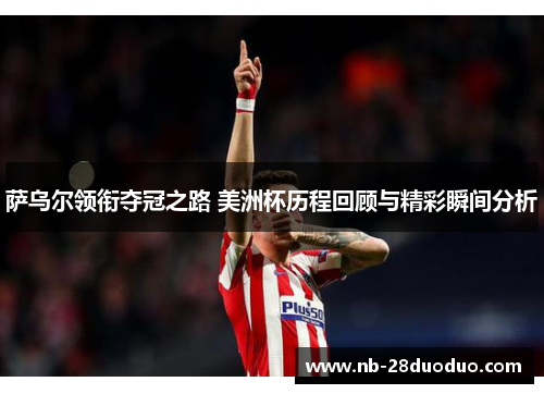 萨乌尔领衔夺冠之路 美洲杯历程回顾与精彩瞬间分析