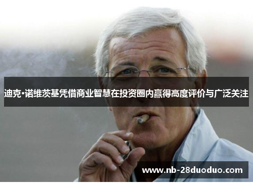 迪克·诺维茨基凭借商业智慧在投资圈内赢得高度评价与广泛关注