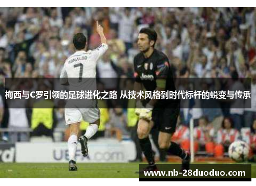 梅西与C罗引领的足球进化之路 从技术风格到时代标杆的蜕变与传承