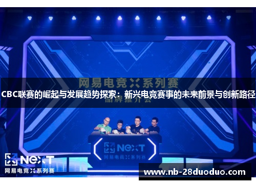 CBC联赛的崛起与发展趋势探索：新兴电竞赛事的未来前景与创新路径