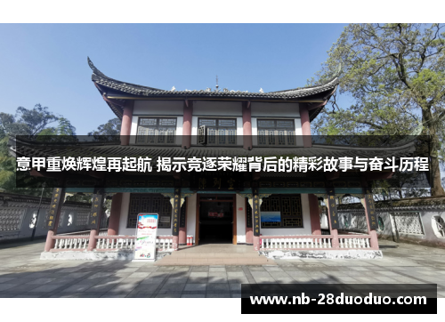 意甲重焕辉煌再起航 揭示竞逐荣耀背后的精彩故事与奋斗历程