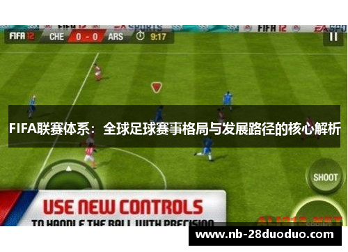 FIFA联赛体系：全球足球赛事格局与发展路径的核心解析