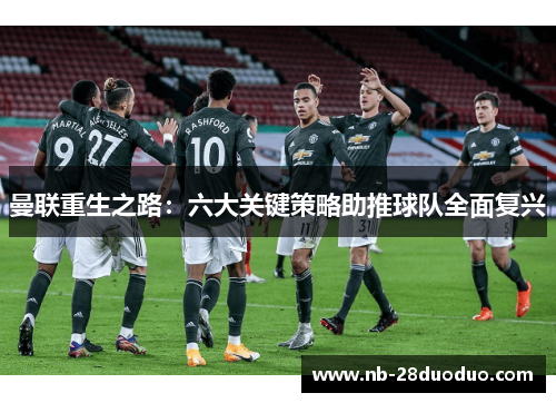 曼联重生之路：六大关键策略助推球队全面复兴
