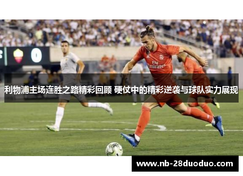 利物浦主场连胜之路精彩回顾 硬仗中的精彩逆袭与球队实力展现
