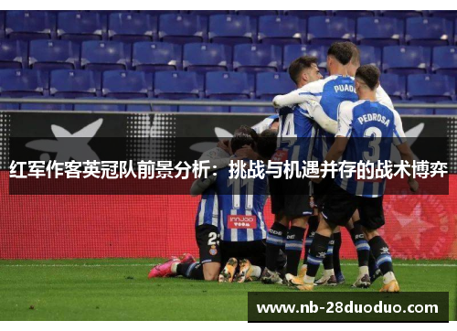 红军作客英冠队前景分析：挑战与机遇并存的战术博弈