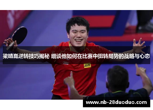 梁靖崑逆转技巧揭秘 细谈他如何在比赛中扭转局势的战略与心态