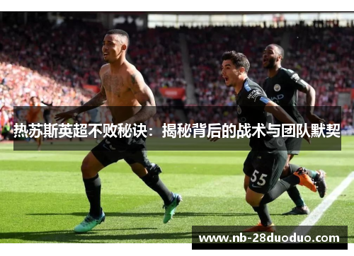 热苏斯英超不败秘诀：揭秘背后的战术与团队默契