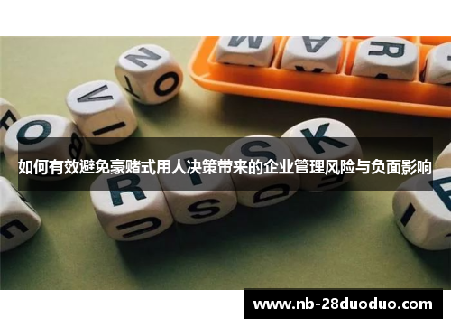 如何有效避免豪赌式用人决策带来的企业管理风险与负面影响