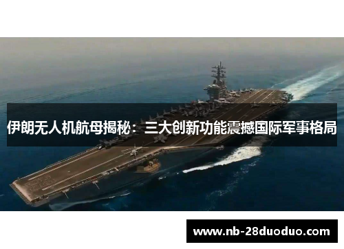 伊朗无人机航母揭秘：三大创新功能震撼国际军事格局