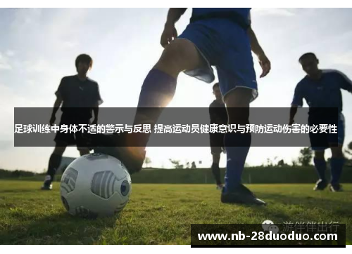 足球训练中身体不适的警示与反思 提高运动员健康意识与预防运动伤害的必要性