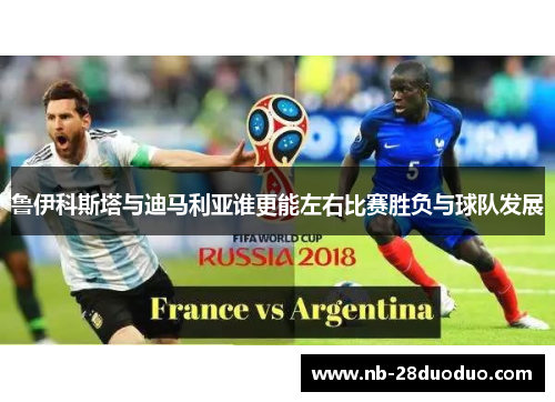 鲁伊科斯塔与迪马利亚谁更能左右比赛胜负与球队发展