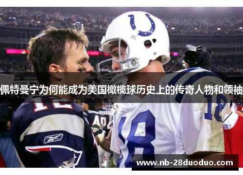 佩特曼宁为何能成为美国橄榄球历史上的传奇人物和领袖