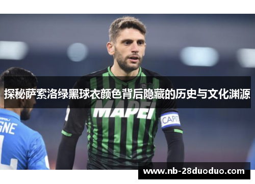 探秘萨索洛绿黑球衣颜色背后隐藏的历史与文化渊源